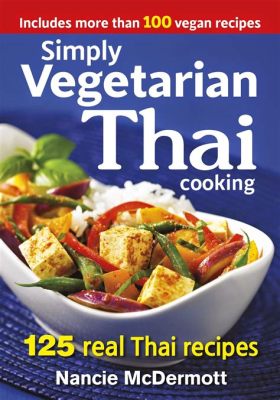  タイの「The Thai Vegetarian Cookbook」：肉なしでもこんなに美味しいタイ料理の世界へようこそ！